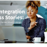 Data Integration Success Stories 12 Solutions to the Top Data Delivery Challenges
